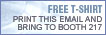 Print this email and bring it to Booth 217 for a free T-shirt.