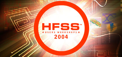 Ansoft 2004 HFSS Users Workshop and Call for Presentations